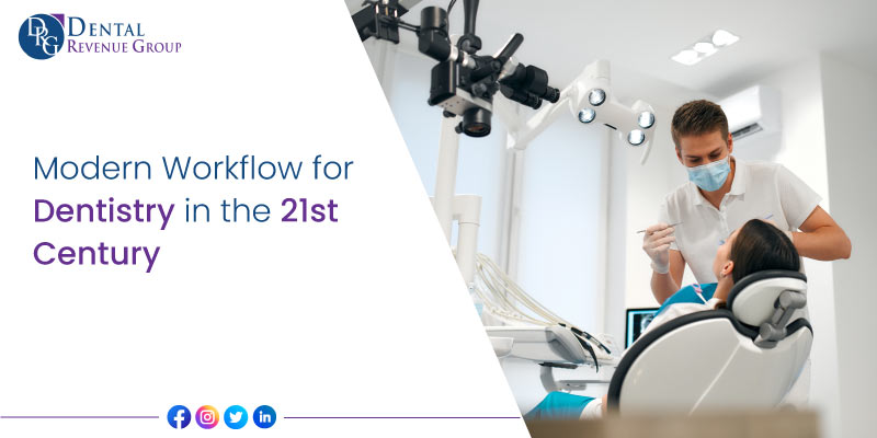 The Need for a Modern Workflow for Dentistry in the 21st Century