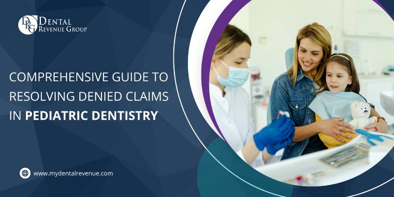 A Comprehensive Guide to Resolving Denied Claims in Pediatric Dentistry